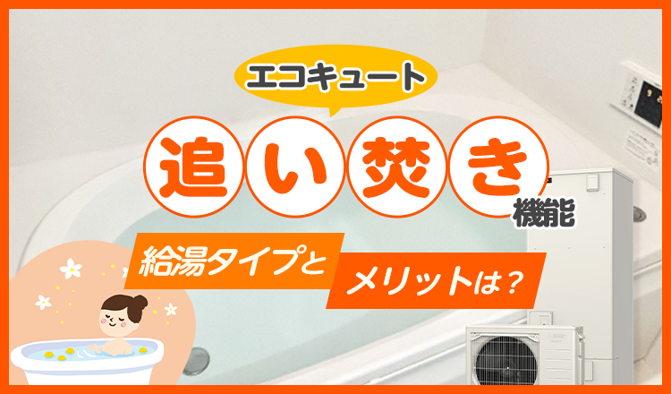 追い焚き機能があるエコキュートは？給湯タイプやメリットなどをわかりやすく解説