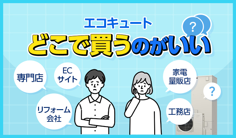 エコキュートはどこで買うのがおすすめ？ 販売業態ごとの特徴を解説！