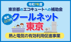 東京都のエコキュートへの補助金・クール・ネット東京「熱と電気の有効利用促進事業」とは？