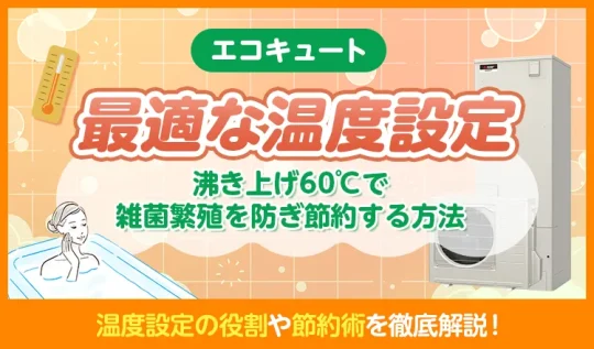 エコキュートの最適な温度設定!沸き上げ60℃で雑菌繁殖を防ぎ節約する方法