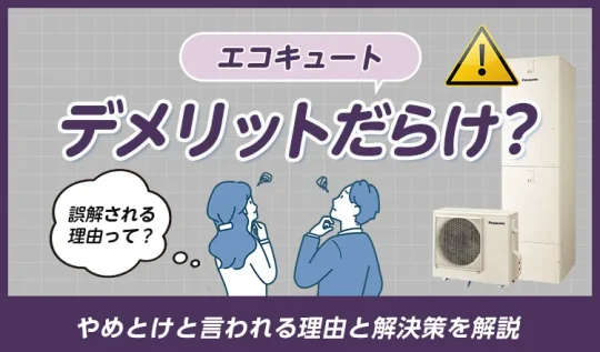 エコキュートはデメリットだらけ?やめとけと言われる理由と解決策を解説